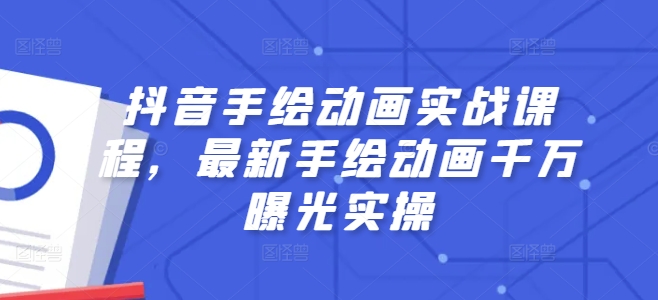 抖音手绘动画实战课程，最新手绘动画千万曝光实操-无双资源网