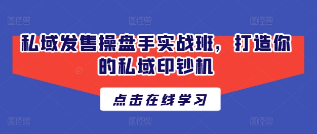 私域发售操盘手实战班，打造你的私域印钞机-无双资源网