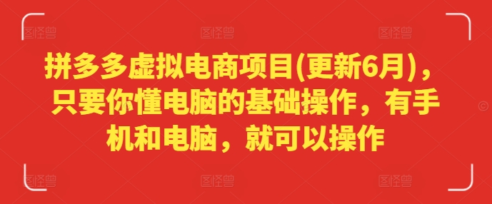 拼多多虚拟电商项目(更新6月)，只要你懂电脑的基础操作，有手机和电脑，就可以操作-无双资源网