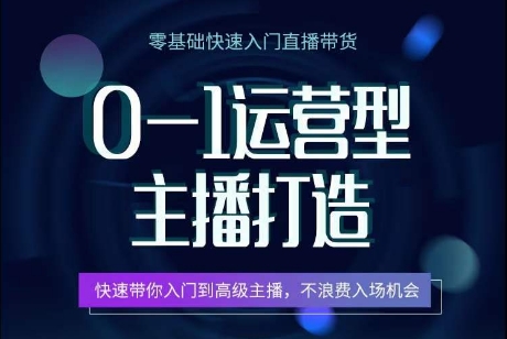 0-1运营型主播打造，​快速带你入门高级主播，不浪费入场机会-无双资源网