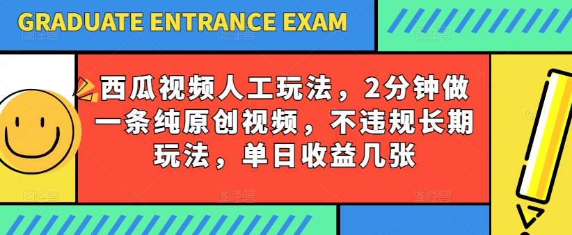 西瓜视频写字玩法，2分钟做一条纯原创视频，不违规长期玩法，单日收益几张-无双资源网