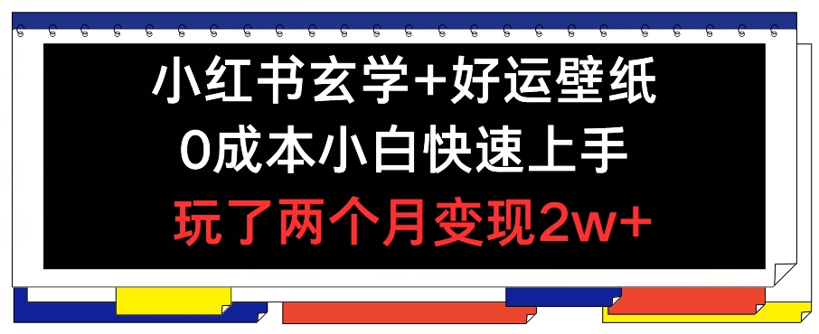 小红书玄学+好运壁纸玩法，0成本小白快速上手，玩了两个月变现2w+ 【揭秘】-无双资源网