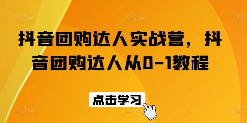 抖音团购达人实战营，抖音团购达人从0-1教程-无双资源网