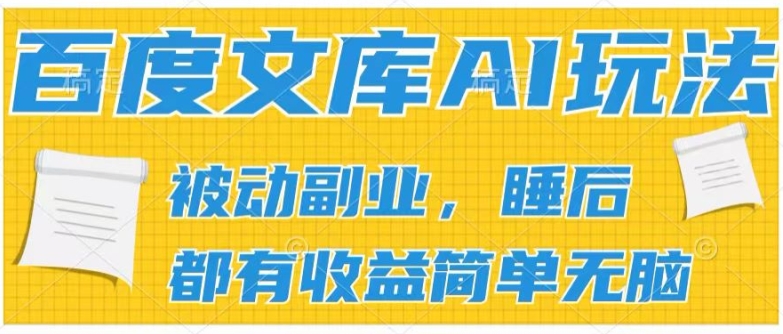 2024百度文库AI玩法，无脑操作可批量发大，实现被动副业收入，管道化收益【揭秘】-无双资源网