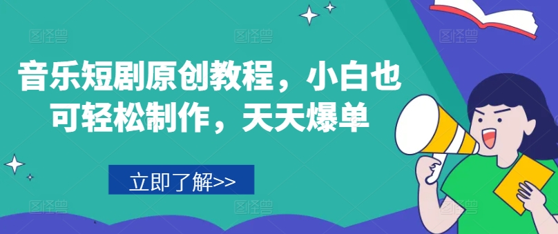 音乐短剧原创教程，小白也可轻松制作，天天爆单-无双资源网