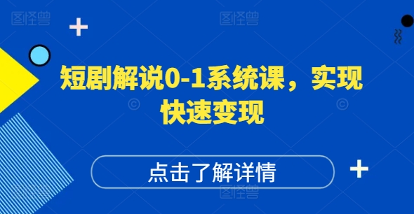 短剧解说0-1系统课，如何做正确的账号运营，打造高权重高播放量的短剧账号，实现快速变现-无双资源网