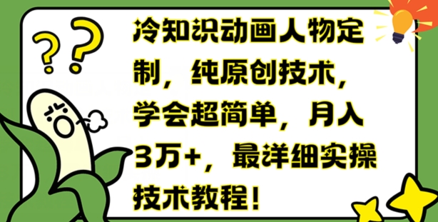 冷知识动画人物定制，纯原创技术，学会超简单，月入3万+，最详细实操技术教程【揭秘】-无双资源网