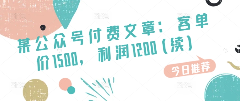 某公众号付费文章：客单价1500，利润1200(续)，市场几乎可以说是空白的-无双资源网