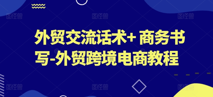 外贸交流话术+ 商务书写-外贸跨境电商教程-无双资源网