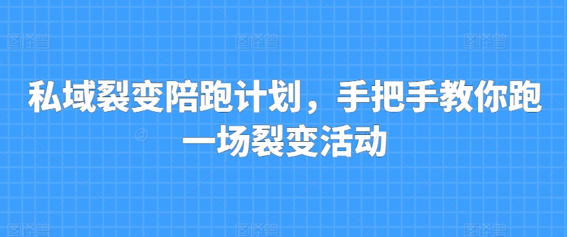 私域裂变陪跑计划，手把手教你跑一场裂变活动-无双资源网