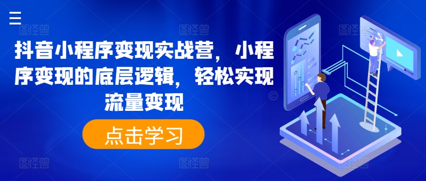 抖音小程序变现实战营，小程序变现的底层逻辑，轻松实现流量变现-无双资源网