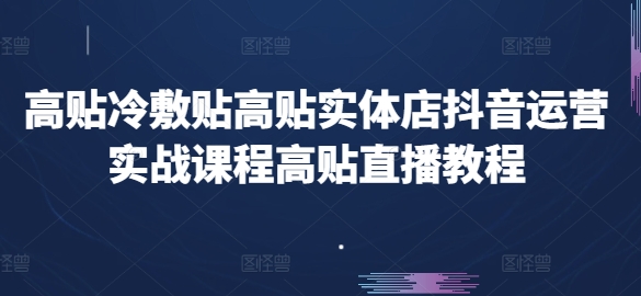 高贴冷敷贴高贴实体店抖音运营实战课程高贴直播教程-无双资源网