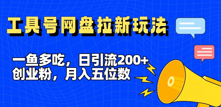 一鱼多吃，日引流200+创业粉，全平台工具号，网盘拉新新玩法月入5位数【揭秘】-无双资源网