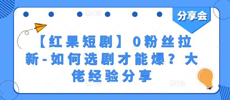 【红果短剧】0粉丝拉新-如何选剧才能爆？大佬经验分享-无双资源网