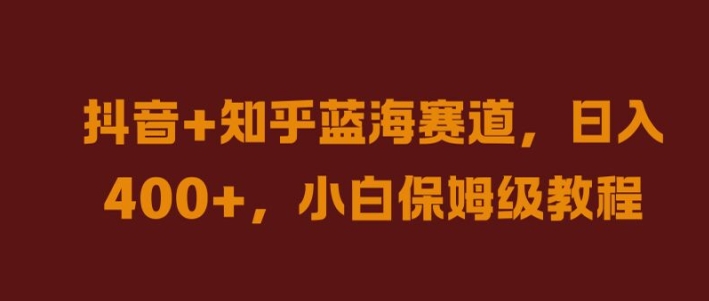 抖音+知乎蓝海赛道，日入几张，小白保姆级教程【揭秘】-无双资源网