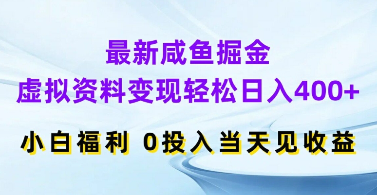 最新咸鱼掘金，虚拟资料变现，轻松日入400+，小白福利，0投入当天见收益【揭秘】-无双资源网