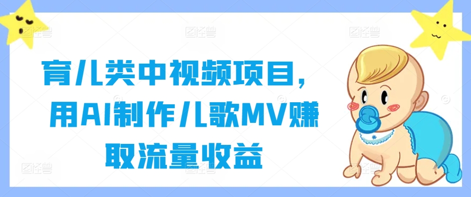 育儿类中视频项目，用AI制作儿歌MV赚取流量收益-无双资源网