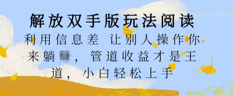 解放双手版玩法阅读，利用信息差让别人操作你来躺Z，管道收益才是王道，小白轻松上手【揭秘】-无双资源网