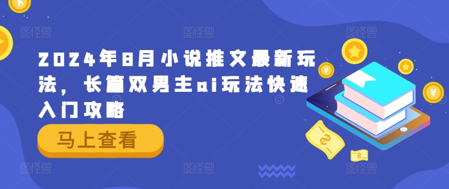 2024年8月小说推文最新玩法，长篇双男主ai玩法快速入门攻略-无双资源网