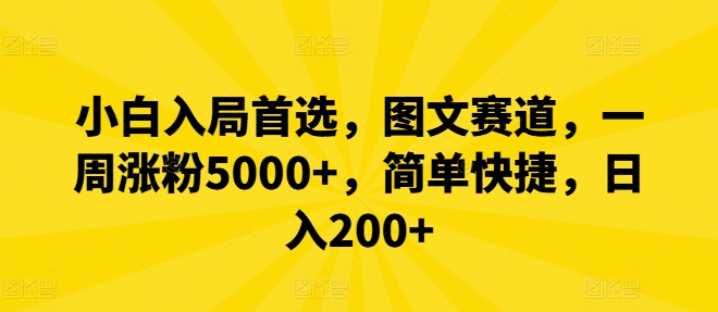 小白入局首选，图文赛道，一周涨粉5000+，简单快捷，日入200+-无双资源网