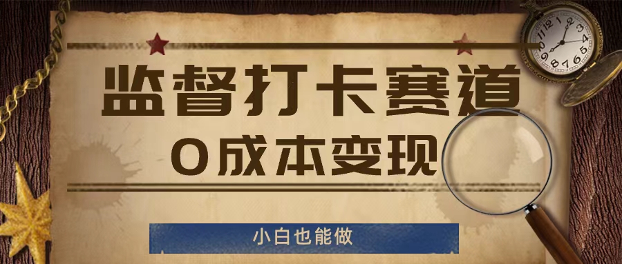 监督打卡赛道，0成本变现，小白也可以做【揭秘】-无双资源网