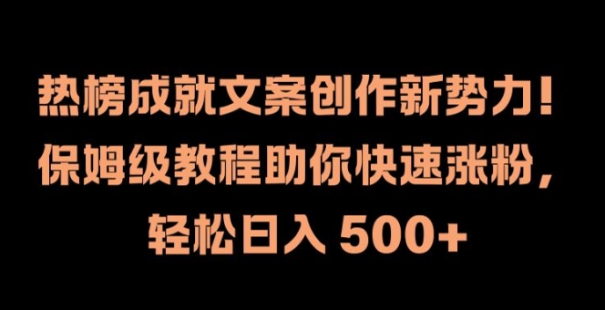 热榜成就文案创作新势力，保姆级教程助你快速涨粉，轻松日入 500+【揭秘】-无双资源网