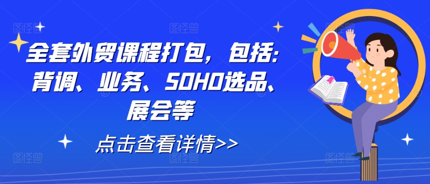 全套外贸课程打包，包括：背调、业务、SOHO选品、展会等-无双资源网