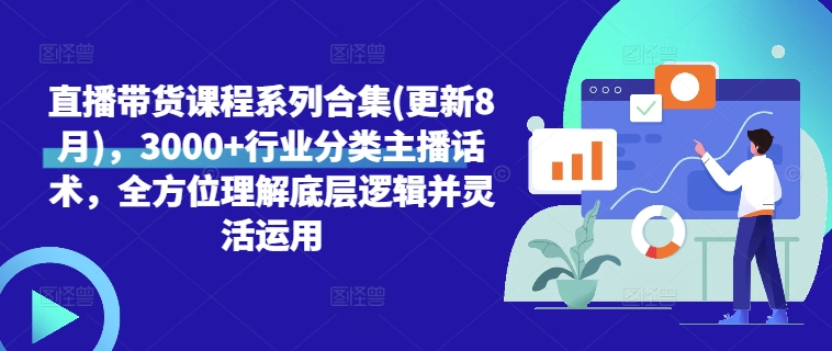 直播带货课程系列合集(更新8月)，3000+行业分类主播话术，全方位理解底层逻辑并灵活运用-无双资源网