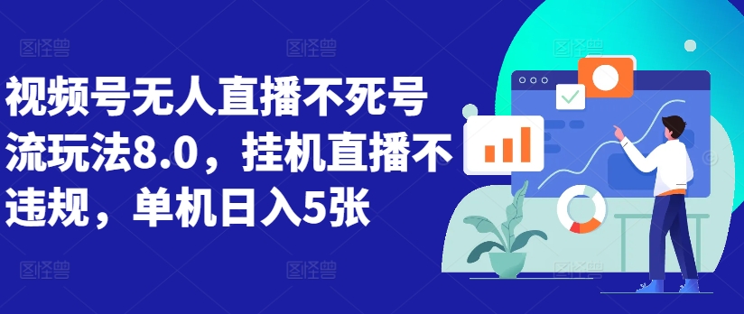 视频号无人直播不死号流玩法8.0，挂机直播不违规，单机日入5张【揭秘】-无双资源网