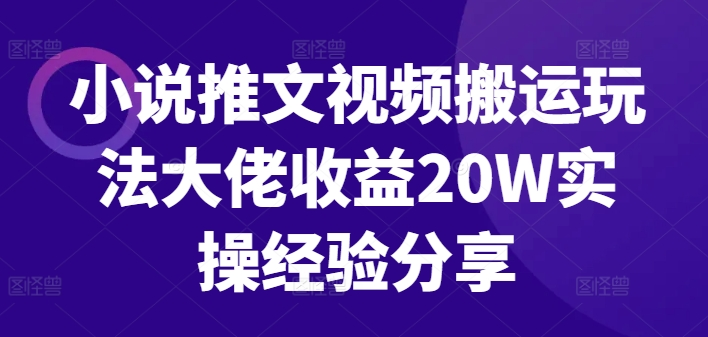 小说推文视频搬运玩法大佬收益20W实操经验分享-无双资源网