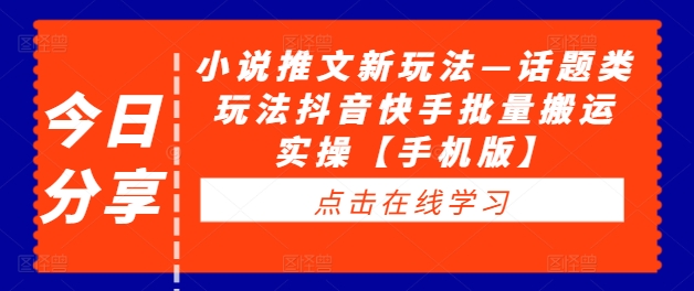 小说推文新玩法—话题类玩法抖音快手批量搬运实操【手机版】-无双资源网