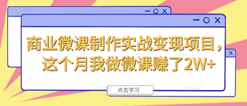 商业微课制作实战变现项目，这个月我做微课赚了2W+-无双资源网