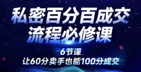 私密百分百成交流程线上训练营，绝对成交，让60分卖手也能100分成交-无双资源网